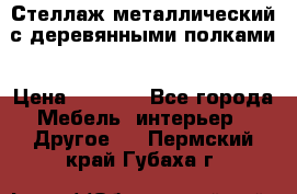 Стеллаж металлический с деревянными полками › Цена ­ 4 500 - Все города Мебель, интерьер » Другое   . Пермский край,Губаха г.